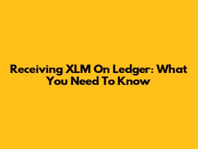Receiving XLM On Ledger: What You Need To Know