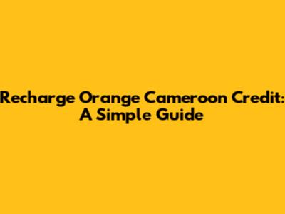 Recharge Orange Cameroon Credit: A Simple Guide