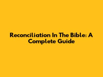 Reconciliation In The Bible: A Complete Guide