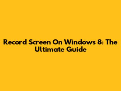 Record Screen On Windows 8: The Ultimate Guide