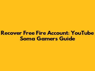 Recover Free Fire Account: YouTube Soma Gamer's Guide