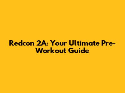 Redcon 2A: Your Ultimate Pre-Workout Guide