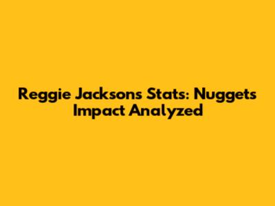 Reggie Jackson's Stats: Nuggets Impact Analyzed