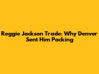 Reggie Jackson Trade: Why Denver Sent Him Packing