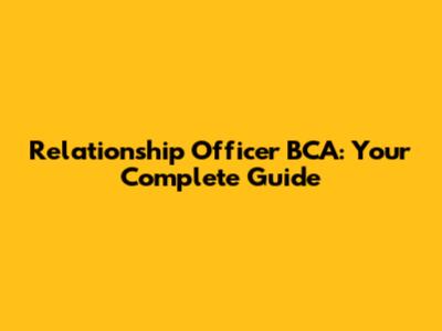 Relationship Officer BCA: Your Complete Guide