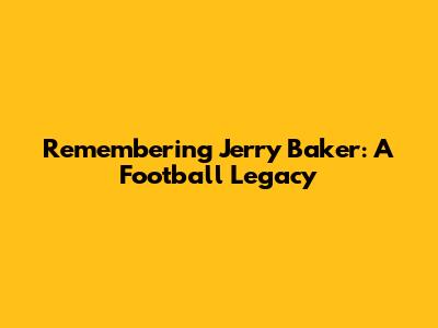 Remembering Jerry Baker: A Football Legacy