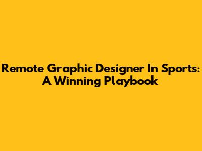 Remote Graphic Designer In Sports: A Winning Playbook