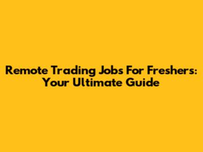 Remote Trading Jobs For Freshers: Your Ultimate Guide