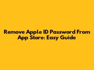 Remove Apple ID Password From App Store: Easy Guide