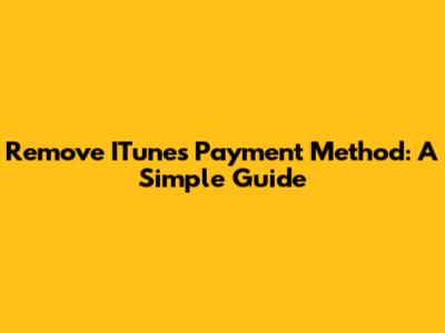 Remove ITunes Payment Method: A Simple Guide