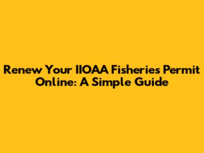 Renew Your IIOAA Fisheries Permit Online: A Simple Guide