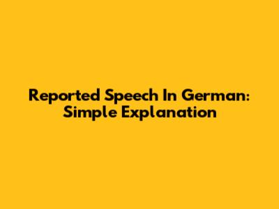 Reported Speech In German: Simple Explanation