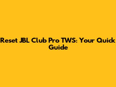 Reset JBL Club Pro TWS: Your Quick Guide