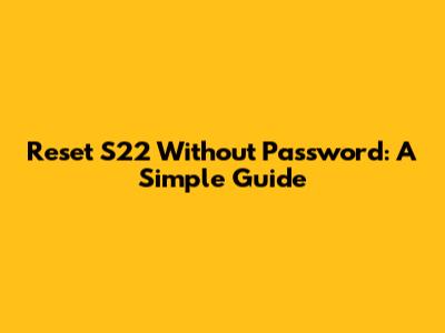 Reset S22 Without Password: A Simple Guide