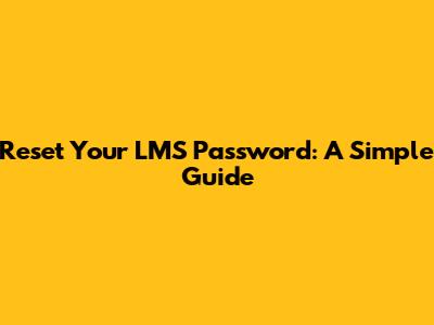 Reset Your LMS Password: A Simple Guide