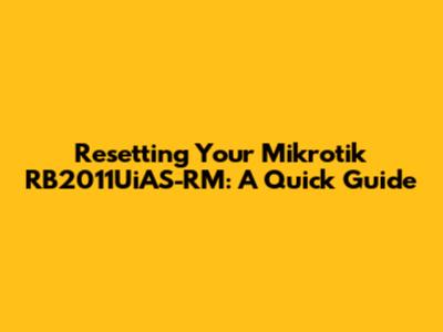 Resetting Your Mikrotik RB2011UiAS-RM: A Quick Guide