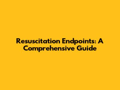 Resuscitation Endpoints: A Comprehensive Guide