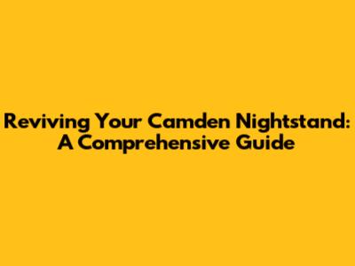 Reviving Your Camden Nightstand: A Comprehensive Guide