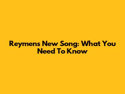 Reymen's New Song: What You Need To Know