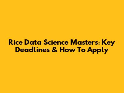 Rice Data Science Masters: Key Deadlines & How To Apply