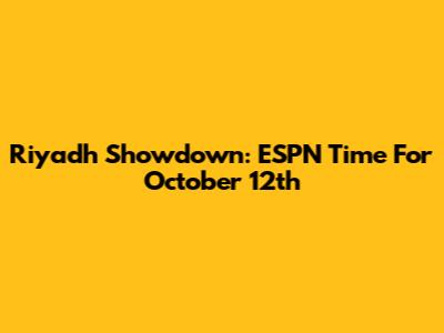 Riyadh Showdown: ESPN Time For October 12th