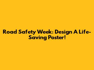 Road Safety Week: Design A Life-Saving Poster!