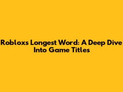 Roblox's Longest Word: A Deep Dive Into Game Titles
