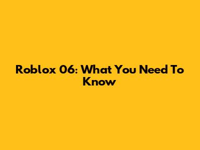 Roblox 06: What You Need To Know