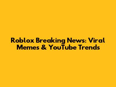 Roblox Breaking News: Viral Memes & YouTube Trends
