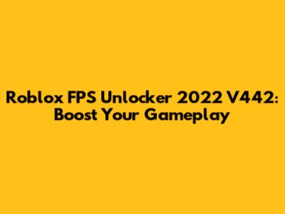 Roblox FPS Unlocker 2022 V442: Boost Your Gameplay
