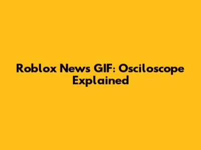 Roblox News GIF: Osciloscope Explained