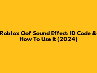 Roblox Oof Sound Effect: ID Code & How To Use It (2024)