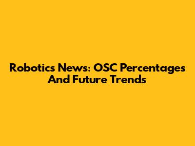 Robotics News: OSC Percentages And Future Trends