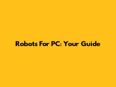 Robots For PC: Your Guide