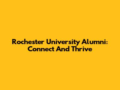 Rochester University Alumni: Connect And Thrive