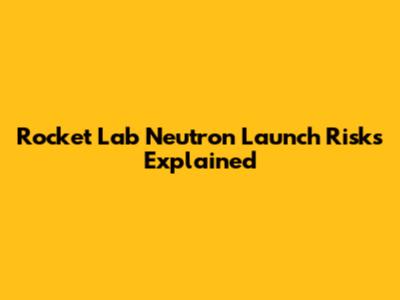 Rocket Lab Neutron Launch Risks Explained