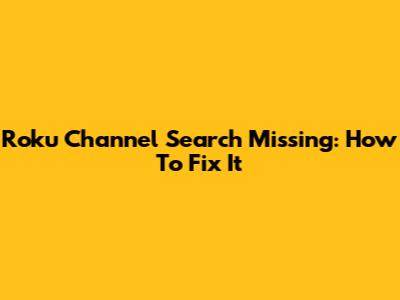 Roku Channel Search Missing: How To Fix It
