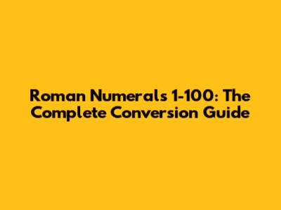 Roman Numerals 1-100: The Complete Conversion Guide