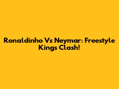 Ronaldinho Vs Neymar: Freestyle Kings Clash!