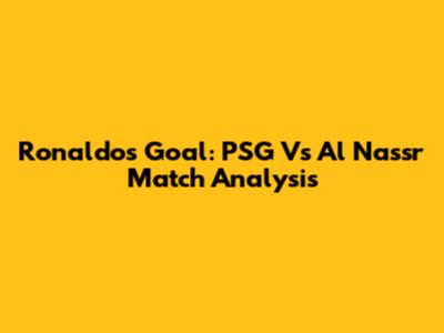 Ronaldo's Goal: PSG Vs Al Nassr Match Analysis