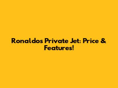 Ronaldo's Private Jet: Price & Features!