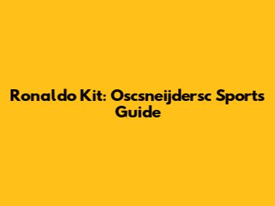 Ronaldo Kit: Oscsneijdersc Sports Guide