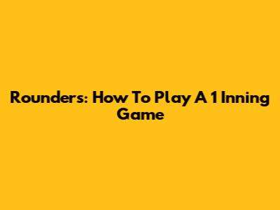 Rounders: How To Play A 1 Inning Game