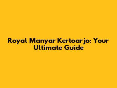 Royal Manyar Kertoarjo: Your Ultimate Guide