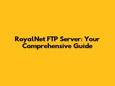 RoyalNet FTP Server: Your Comprehensive Guide