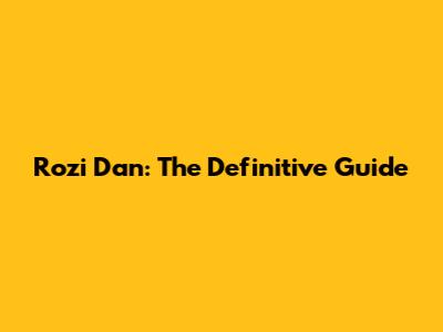 Rozi Dan: The Definitive Guide