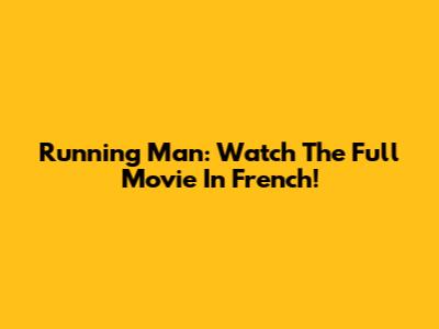 Running Man: Watch The Full Movie In French!