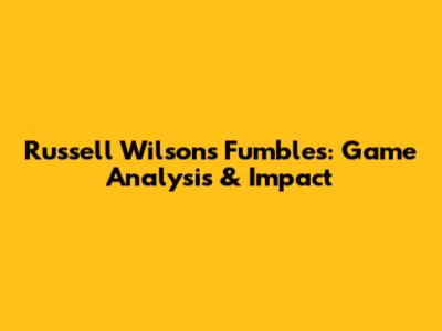 Russell Wilson's Fumbles: Game Analysis & Impact