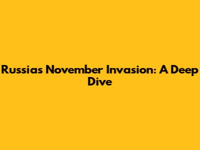 Russia's November Invasion: A Deep Dive