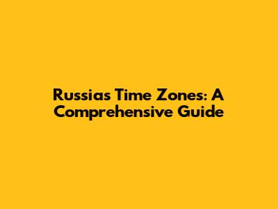 Russia's Time Zones: A Comprehensive Guide